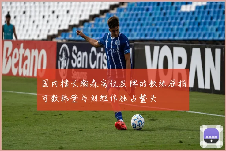 国内擅长瀚森高位发牌的教练屈指可数韩登与刘维伟独占鳌头